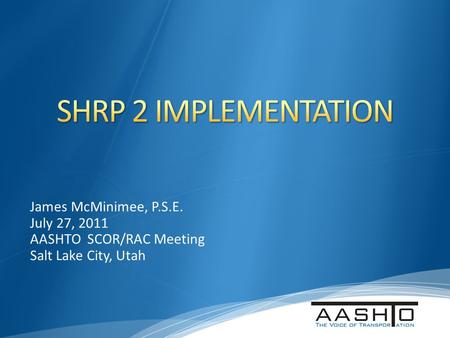 James McMinimee, P.S.E. July 27, 2011 AASHTO SCOR/RAC Meeting Salt Lake City, Utah.