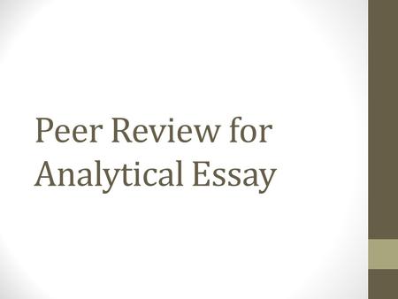 Peer Review for Analytical Essay. What to look for: What is the paper’s focus? (What is it about? What is the point?) What is the paper’s purpose? (Why.