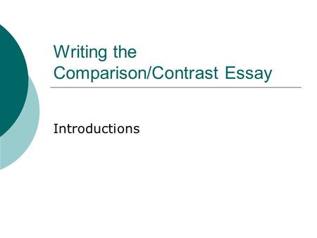 Writing the Comparison/Contrast Essay Introductions.