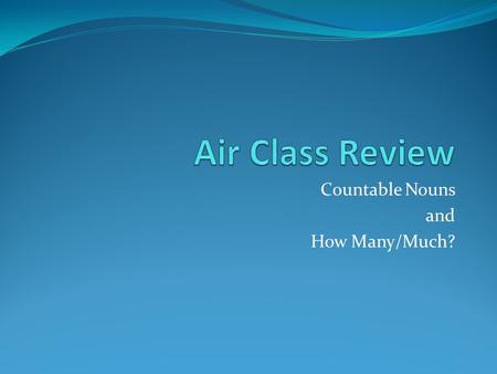 Countable Nouns and How Many/Much?. Countable Nouns (regular) Apple Pencil Glass Teacher Student Letter Watch Ash Book Apples Pencils Glasses Teachers.