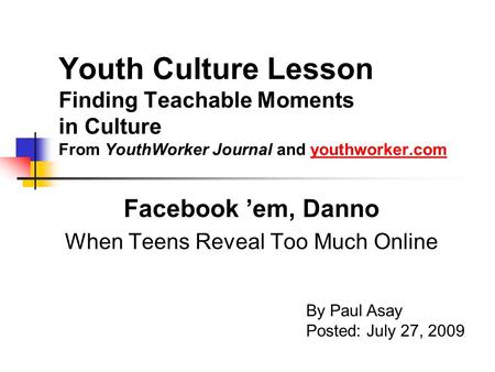 Youth Culture Lesson Finding Teachable Moments in Culture From YouthWorker Journal and youthworker.comyouthworker.com Facebook ’em, Danno When Teens Reveal.