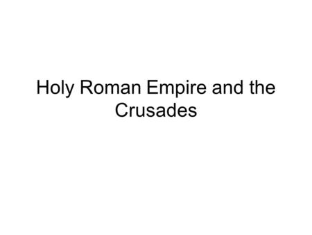 Holy Roman Empire and the Crusades. Holy Roman Empire With the rise of Monarchies, there becomes a struggle between the Emperors and the Church –Many.