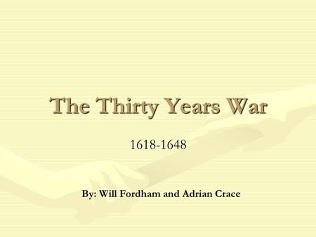 The Thirty Years War 1618-1648 By: Will Fordham and Adrian Crace.