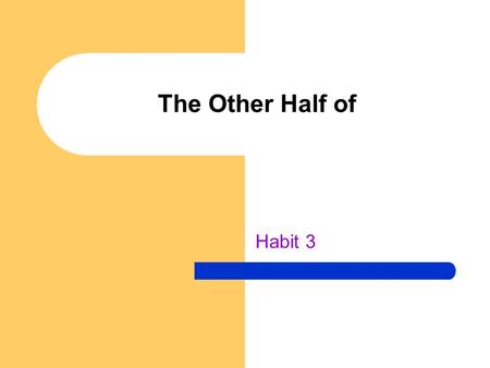 The Other Half of Habit 3.