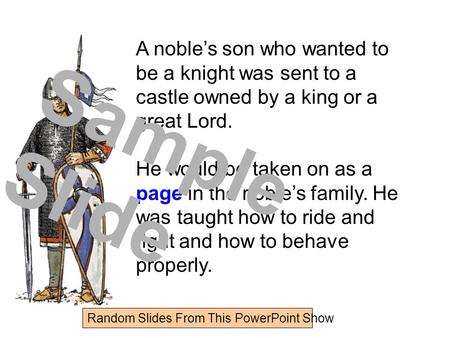 Random Slides From This PowerPoint Show A noble’s son who wanted to be a knight was sent to a castle owned by a king or a great Lord. He would be taken.