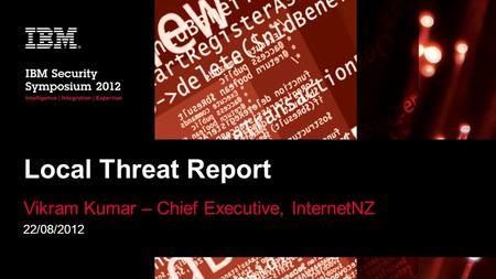 Local Threat Report Vikram Kumar – Chief Executive, InternetNZ 22/08/2012.