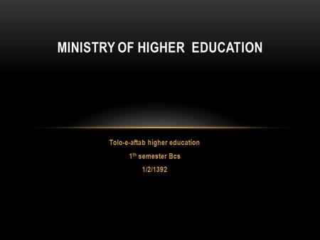 Tolo-e-aftab higher education 1 th semester Bcs 1/2/1392 MINISTRY OF HIGHER EDUCATION.