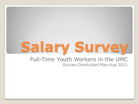 Salary Survey Full-Time Youth Workers in the UMC Survey Conducted May-Aug 2011.