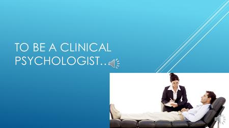 TO BE A CLINICAL PSYCHOLOGIST… WHAT IS IT?  Someone who focuses on diagnosing and treating mental illnesses.