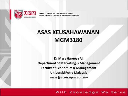 ASAS KEUSAHAWANAN MGM3180 Dr Mass Hareeza Ali Department of Marketing & Management Faculty of Economics & Management Universiti Putra Malaysia