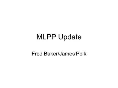 MLPP Update Fred Baker/James Polk. Drafts in question draft-ietf-tsvwg-mlef-concerns-00.txt draft-ietf-tsvwg-mlpp-that-works-00.txt draft-ietf-tsvwg-rsvp-bw-reduction-00.txt.