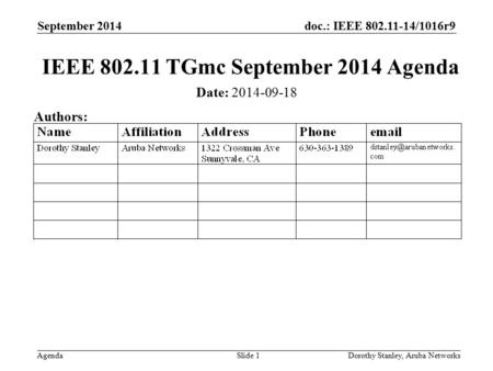 Doc.: IEEE 802.11-14/1016r9 Agenda September 2014 Dorothy Stanley, Aruba NetworksSlide 1 IEEE 802.11 TGmc September 2014 Agenda Date: 2014-09-18 Authors:
