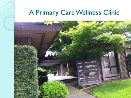 A Primary Care Wellness Clinic Setting: Oakview Medical Group Primary Care Preventative Wellness Holistic Care Easy Access User focus Networks of care.