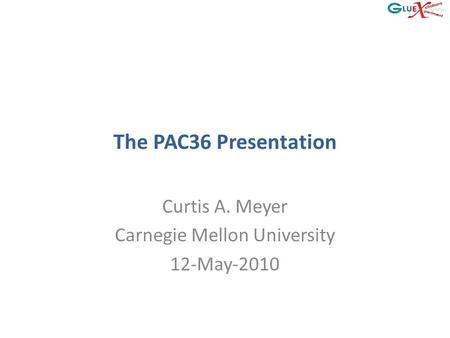 The PAC36 Presentation Curtis A. Meyer Carnegie Mellon University 12-May-2010.