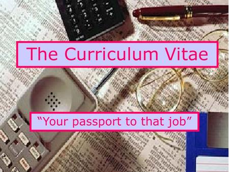The Curriculum Vitae “Your passport to that job”.