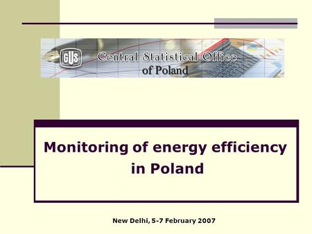 New Delhi, 5-7 February 2007 Monitoring of energy efficiency in Poland of Poland.