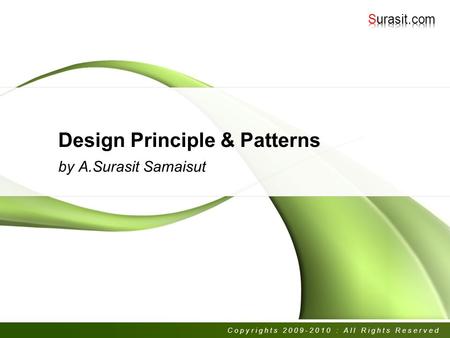 Design Principle & Patterns by A.Surasit Samaisut Copyrights 2009-2010 : All Rights Reserved.