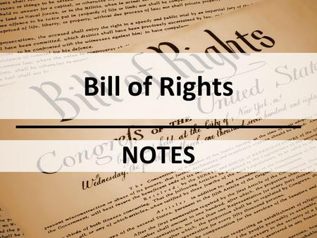 Bill of Rights NOTES. OBJECTIVE(S): Discuss why the Bill of Rights was added shortly after the ratification of the Constitution Summarize the rights contained.