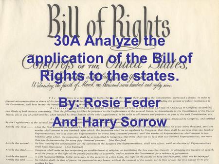 30A Analyze the application of the Bill of Rights to the states. By: Rosie Feder And Harry Sorrow.