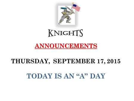 ANNOUNCEMENTS ANNOUNCEMENTS THURSDAY, SEPTEMBER 17, 2015 TODAY IS AN “A” DAY.