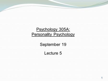 1 Psychology 305A: Personality Psychology September 19 Lecture 5.