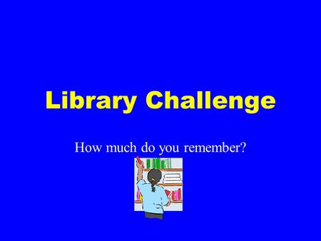 Library Challenge How much do you remember?. What do you do with books you are returning to the library? There are two correct answers. Name one.