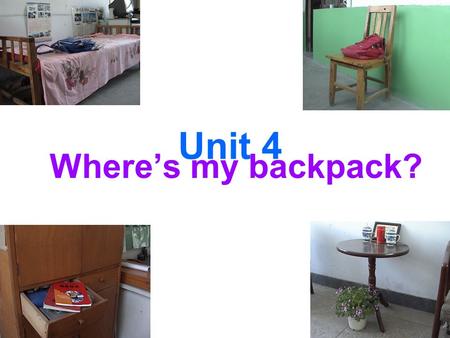 Unit 4 Where’s my backpack?. chair plant table.