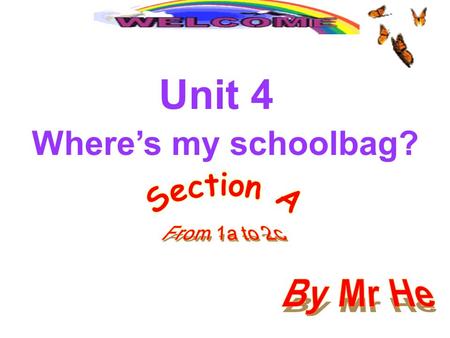 Unit 4 Where’s my schoolbag? Section A From 1a to 2c By Mr He.