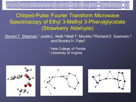 Steven T. Shipman, 1 Justin L. Neill, 2 Matt T. Muckle, 2 Richard D. Suenram, 2 and Brooks H. Pate 2 Chirped-Pulse Fourier Transform Microwave Spectroscopy.