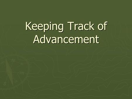 Keeping Track of Advancement. Advancement: ► One method leaders use to help boys fulfill the aims of the Boy Scouts of America ► Provides scouts recognition.