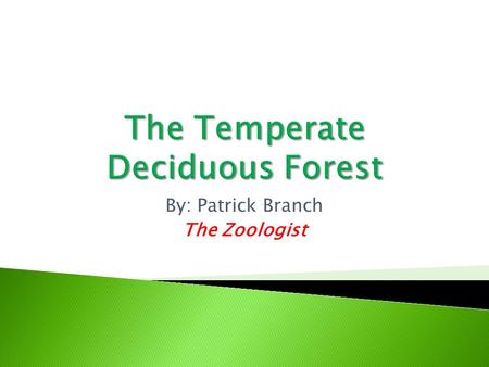 By: Patrick Branch The Zoologist.  There are many amazing animals in the temperate deciduous forest, like squirrels or deer, but on this slide, we are.