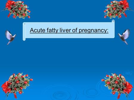Acute fatty liver of pregnancy:. -AFLP is a rare condition -unknown etiology -(although fetal long-chain hydroxyacyl co-enzyme A dehydrogenase (LCHAD)