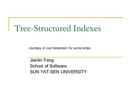 Tree-Structured Indexes Jianlin Feng School of Software SUN YAT-SEN UNIVERSITY courtesy of Joe Hellerstein for some slides.