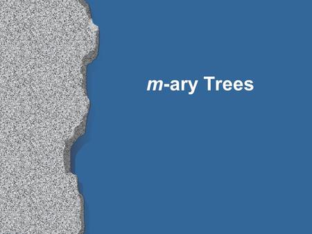 M-ary Trees. m-ary trees Some trees need to be searched efficiently, but have more than two children l parse trees l game trees l genealogical trees,