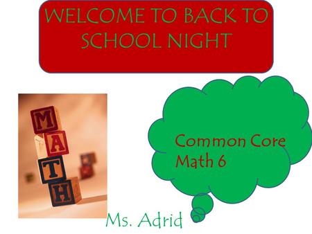 WELCOME TO BACK TO SCHOOL NIGHT Common Core Math 6 Ms. Adrid.