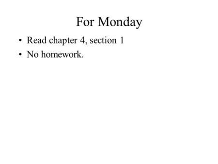 For Monday Read chapter 4, section 1 No homework..