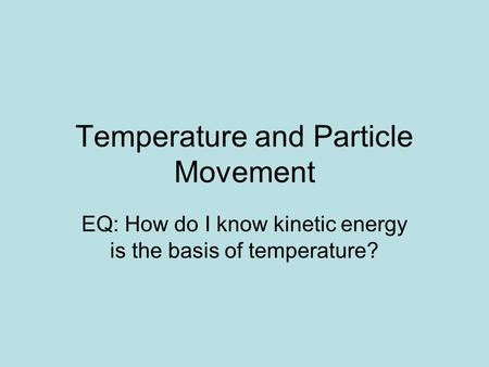 Temperature and Particle Movement EQ: How do I know kinetic energy is the basis of temperature?