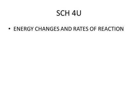 SCH 4U ENERGY CHANGES AND RATES OF REACTION. The Energy of Physical, Chemical and Nuclear Reactions Thermodynamics - the study of energy and energy transfer.