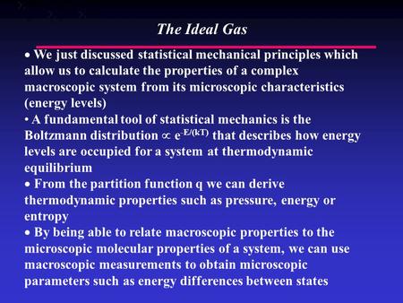  We just discussed statistical mechanical principles which allow us to calculate the properties of a complex macroscopic system from its microscopic characteristics.