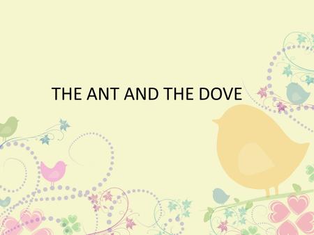 THE ANT AND THE DOVE.