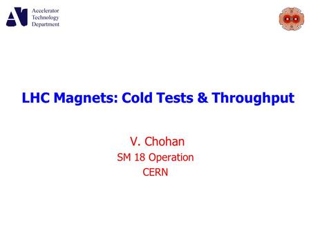 LHC Magnets: Cold Tests & Throughput V. Chohan SM 18 Operation CERN.