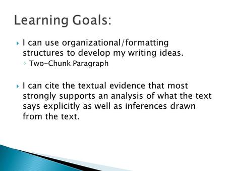  I can use organizational/formatting structures to develop my writing ideas. ◦ Two-Chunk Paragraph  I can cite the textual evidence that most strongly.