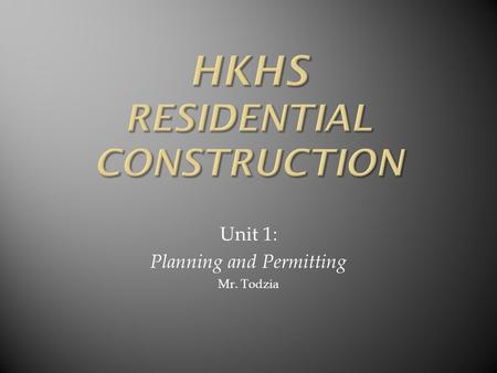 Unit 1: Planning and Permitting Mr. Todzia. How does a construction project start? First need someone to initiate……could be the homeowner, a developer.