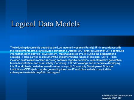 Logical Data Models The following document is posted by the Low Income Investment Fund (LIIF) in accordance with the requirements of the Fannie Mae Foundation’s.