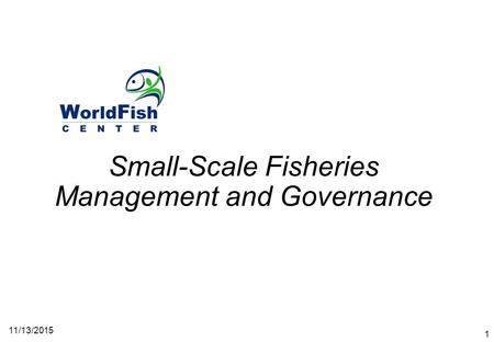 11/13/2015 1 Small-Scale Fisheries Management and Governance.