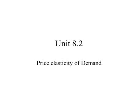 Unit 8.2 Price elasticity of Demand. Elastic and Inelastic Demand Elastic demand means that demand changes by a greater percentage than the change in.