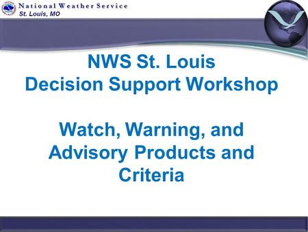 NWS St. Louis Decision Support Workshop Watch, Warning, and Advisory Products and Criteria.