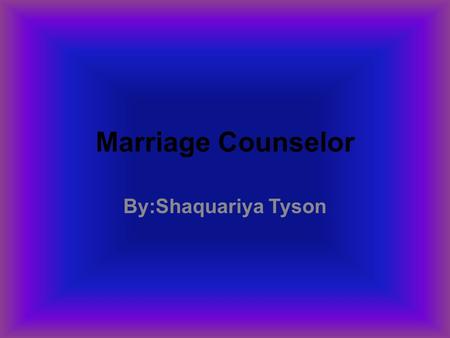 Marriage Counselor By:Shaquariya Tyson. Requirements The requirements are to help married people succeed in their marriage, help them choose the best.