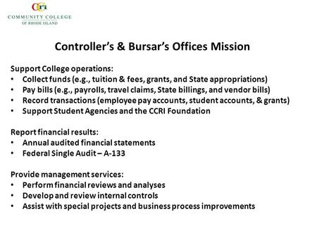 Controller’s & Bursar’s Offices Mission Support College operations: Collect funds (e.g., tuition & fees, grants, and State appropriations) Pay bills (e.g.,