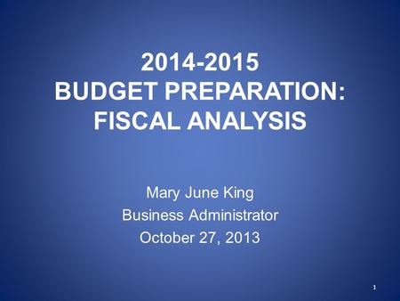 2014-2015 BUDGET PREPARATION: FISCAL ANALYSIS Mary June King Business Administrator October 27, 2013 1.